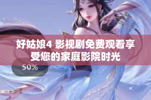 好姑娘4 影視劇免費觀看享受您的家庭影院時光