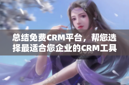 總結(jié)免費CRM平臺，幫您選擇最適合您企業(yè)的CRM工具