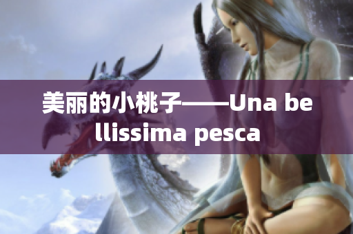 美麗的小桃子——Una bellissima pesca