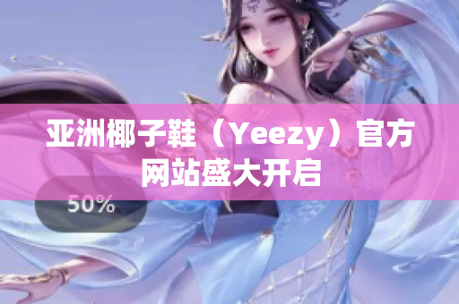 亞洲椰子鞋（Yeezy）官方網(wǎng)站盛大開啟