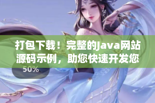 打包下載！完整的Java網(wǎng)站源碼示例，助您快速開發(fā)您的網(wǎng)站