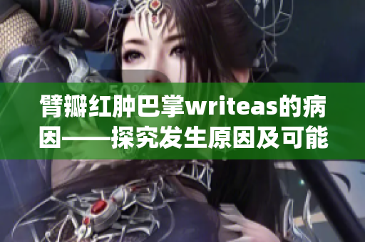 臂瓣紅腫巴掌writeas的病因——探究發(fā)生原因及可能影響(1)