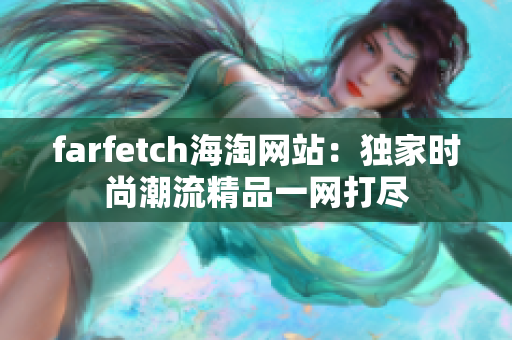 farfetch海淘網(wǎng)站：獨家時尚潮流精品一網(wǎng)打盡