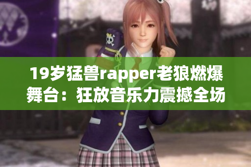 19歲猛獸rapper老狼燃爆舞臺：狂放音樂力震撼全場