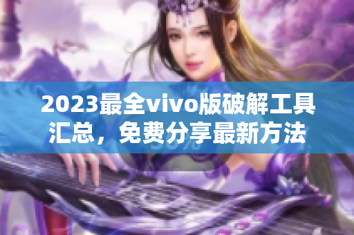 2023最全vivo版破解工具匯總，免費分享最新方法