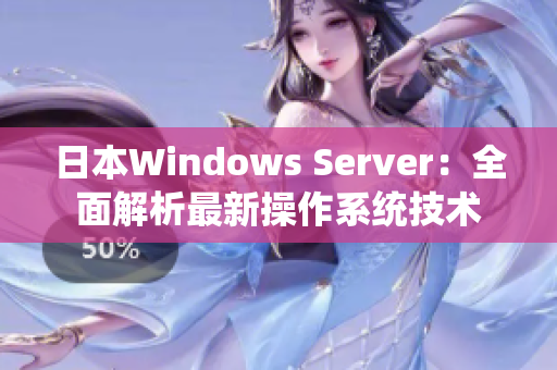 日本W(wǎng)indows Server：全面解析最新操作系統(tǒng)技術(shù)