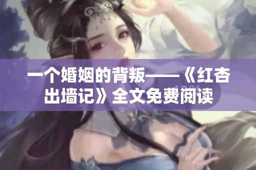 一個婚姻的背叛——《紅杏出墻記》全文免費閱讀