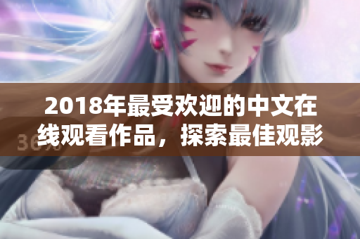 2018年最受歡迎的中文在線觀看作品，探索最佳觀影選擇