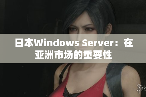 日本W(wǎng)indows Server：在亞洲市場的重要性