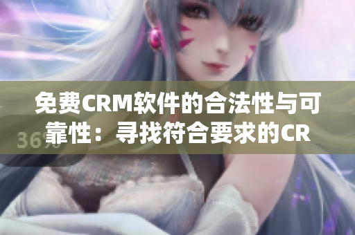 免費(fèi)CRM軟件的合法性與可靠性：尋找符合要求的CRM系統(tǒng)