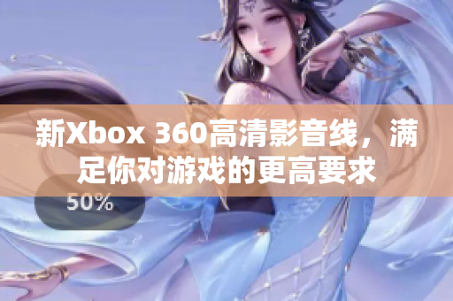 新Xbox 360高清影音線，滿足你對游戲的更高要求