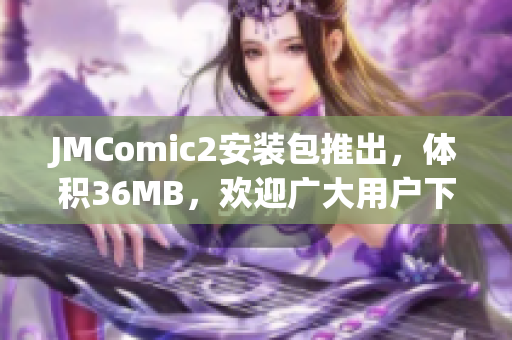 JMComic2安裝包推出，體積36MB，歡迎廣大用戶下載安裝