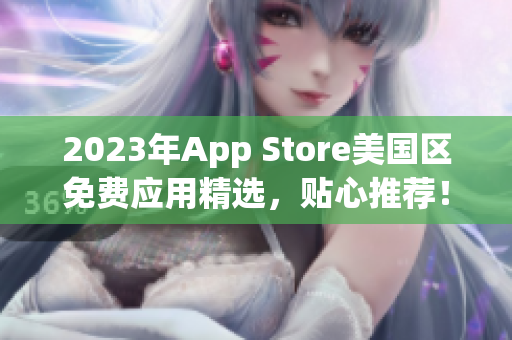 2023年App Store美國區(qū)免費應(yīng)用精選，貼心推薦！