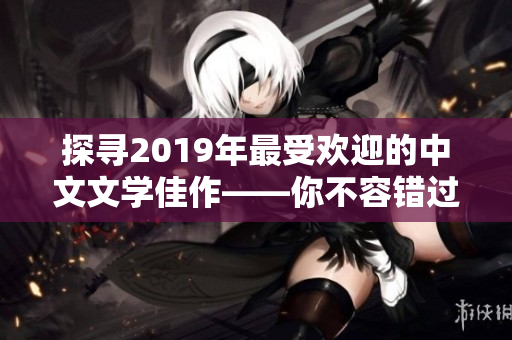 探尋2019年最受歡迎的中文文學(xué)佳作——你不容錯過的十本書！