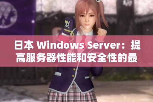 日本 Windows Server：提高服務(wù)器性能和安全性的最佳選擇