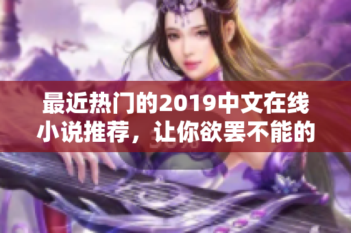 最近熱門的2019中文在線小說推薦，讓你欲罷不能的精彩故事