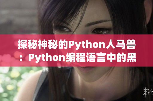 探秘神秘的Python人馬獸：Python編程語言中的黑科技