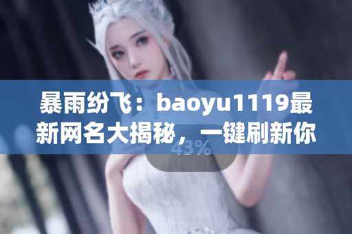 暴雨紛飛：baoyu1119最新網名大揭秘，一鍵刷新你的個性標簽！