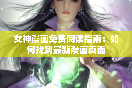 女神漫畫免費(fèi)閱讀指南：如何找到最新漫畫頁(yè)面