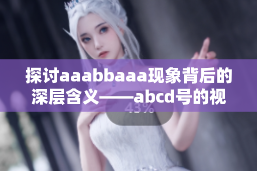 探討aaabbaaa現(xiàn)象背后的深層含義——abcd號的視角