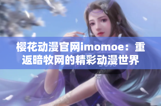 櫻花動漫官網(wǎng)imomoe：重返暗牧網(wǎng)的精彩動漫世界