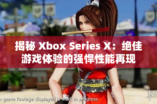 揭秘 Xbox Series X：絕佳游戲體驗的強悍性能再現(xiàn)