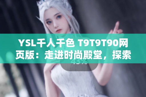 YSL千人千色 T9T9T90網(wǎng)頁版：走進時尚殿堂，探索無盡美妝新境界