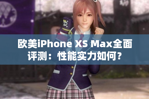 歐美iPhone XS Max全面評測：性能實(shí)力如何？