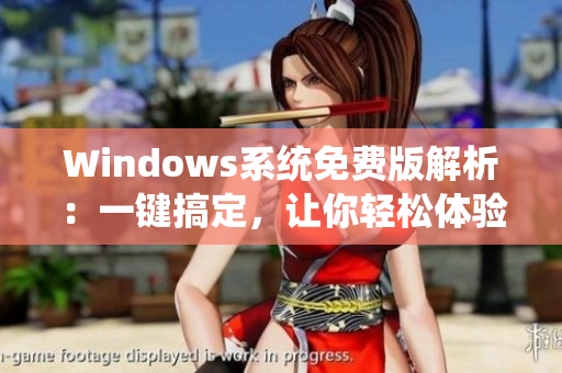 Windows系統(tǒng)免費(fèi)版解析：一鍵搞定，讓你輕松體驗(yàn)高清系統(tǒng)！