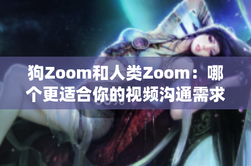 狗Zoom和人類Zoom：哪個更適合你的視頻溝通需求？(1)