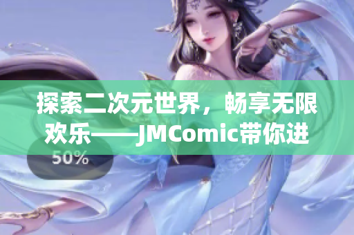 探索二次元世界，暢享無(wú)限歡樂(lè)——JMComic帶你進(jìn)入動(dòng)漫世界