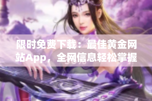 限時免費下載：最佳黃金網站App，全網信息輕松掌握