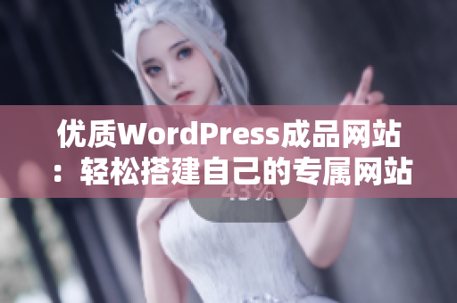 優(yōu)質(zhì)WordPress成品網(wǎng)站：輕松搭建自己的專屬網(wǎng)站