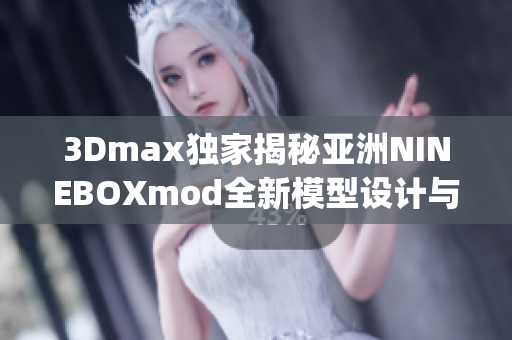 3Dmax獨(dú)家揭秘亞洲NINEBOXmod全新模型設(shè)計(jì)與制作技巧(1)