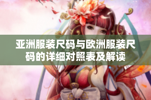 亞洲服裝尺碼與歐洲服裝尺碼的詳細(xì)對照表及解讀