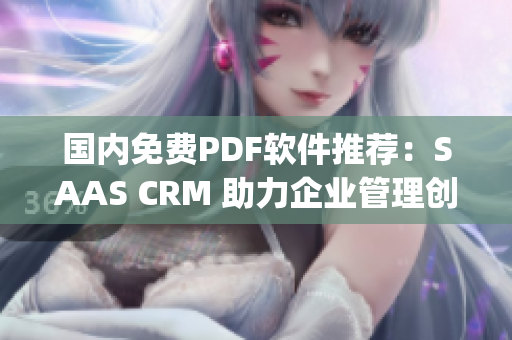 國(guó)內(nèi)免費(fèi)PDF軟件推薦：SAAS CRM 助力企業(yè)管理創(chuàng)新(1)