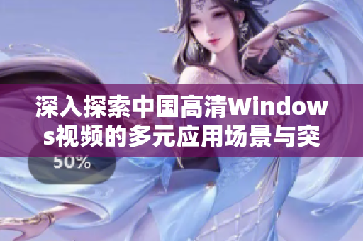 深入探索中國高清Windows視頻的多元應(yīng)用場景與突破