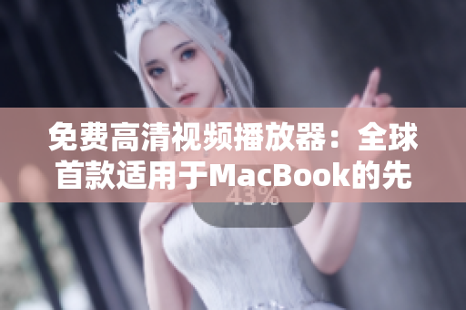 免費(fèi)高清視頻播放器：全球首款適用于MacBook的先進(jìn)解碼技術(shù)