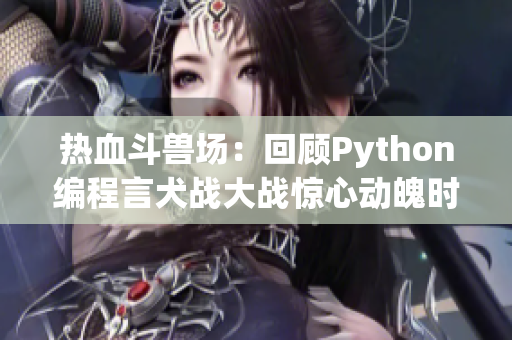 熱血斗獸場：回顧Python編程言犬戰(zhàn)大戰(zhàn)驚心動魄時刻