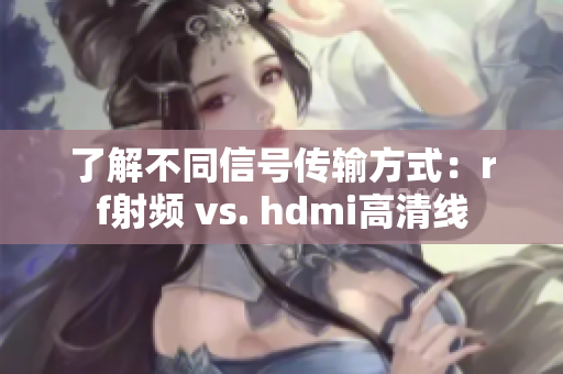 了解不同信號傳輸方式：rf射頻 vs. hdmi高清線