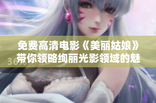 免費高清電影《美麗姑娘》帶你領略絢麗光影領域的魅力