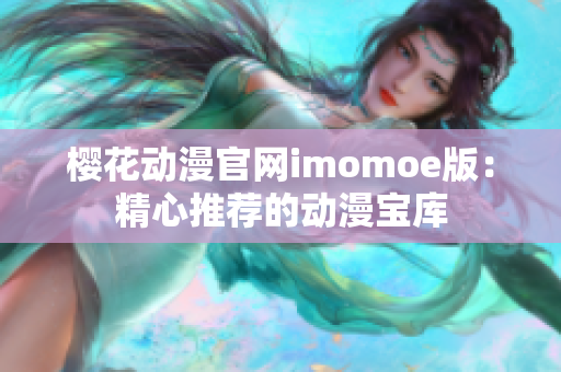 櫻花動漫官網(wǎng)imomoe版：精心推薦的動漫寶庫