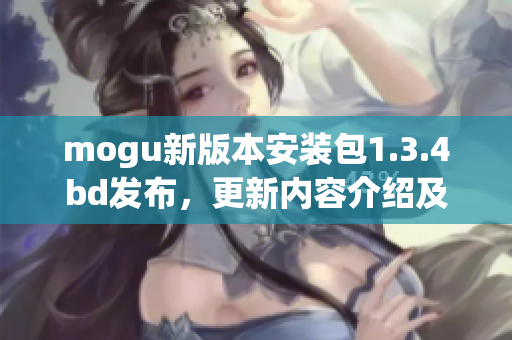 mogu新版本安裝包1.3.4bd發(fā)布，更新內(nèi)容介紹及安裝步驟分享(1)