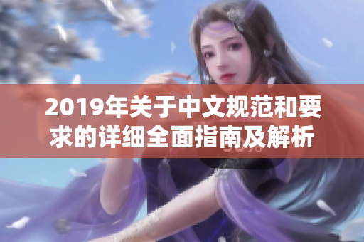 2019年關(guān)于中文規(guī)范和要求的詳細(xì)全面指南及解析