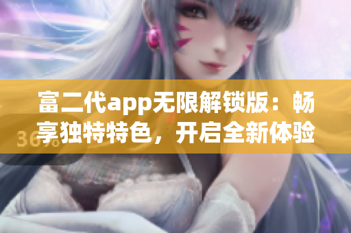 富二代app無限解鎖版：暢享獨特特色，開啟全新體驗