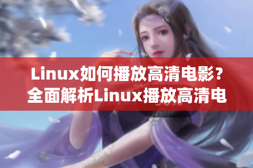 Linux如何播放高清電影？全面解析Linux播放高清電影的方法(1)