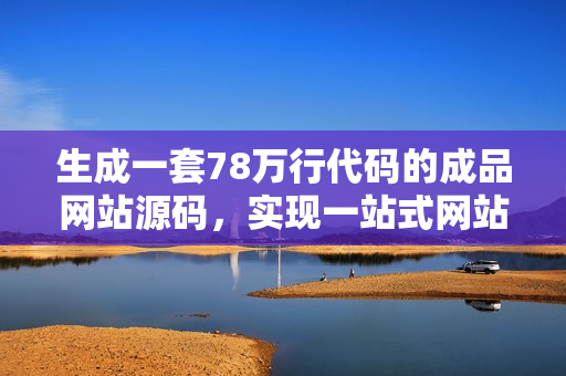 生成一套78萬行代碼的成品網站源碼，實現(xiàn)一站式網站建設。