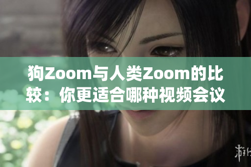 狗Zoom與人類Zoom的比較：你更適合哪種視頻會議工具？(1)