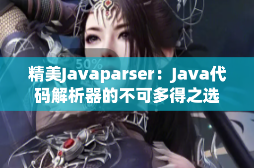 精美Javaparser：Java代碼解析器的不可多得之選