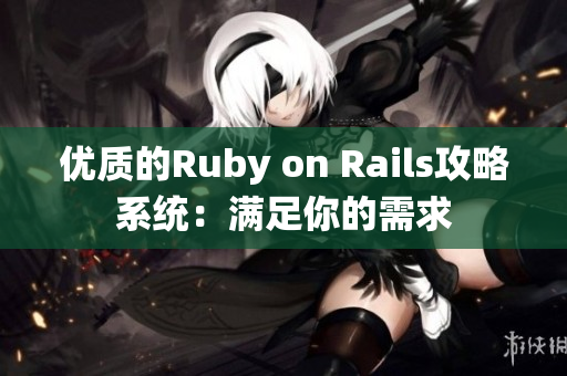 優(yōu)質(zhì)的Ruby on Rails攻略系統(tǒng)：滿足你的需求